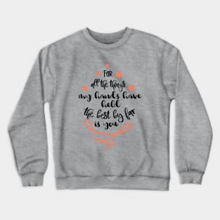 For all the things my hands have held the best by far is you Crewneck Sweatshirt